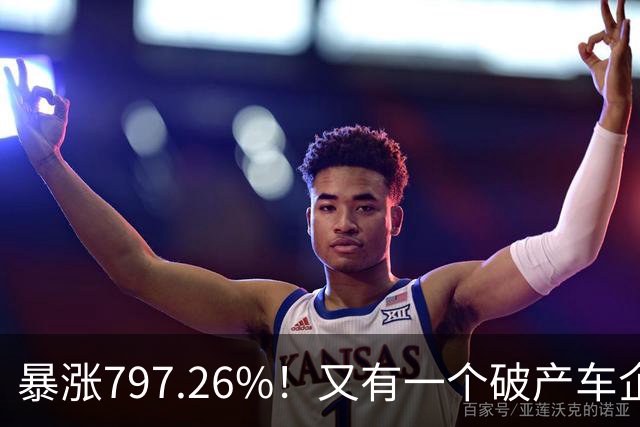 暴涨797.26%！又有一个破产车企要“复活”了？曾7年烧光254.6亿